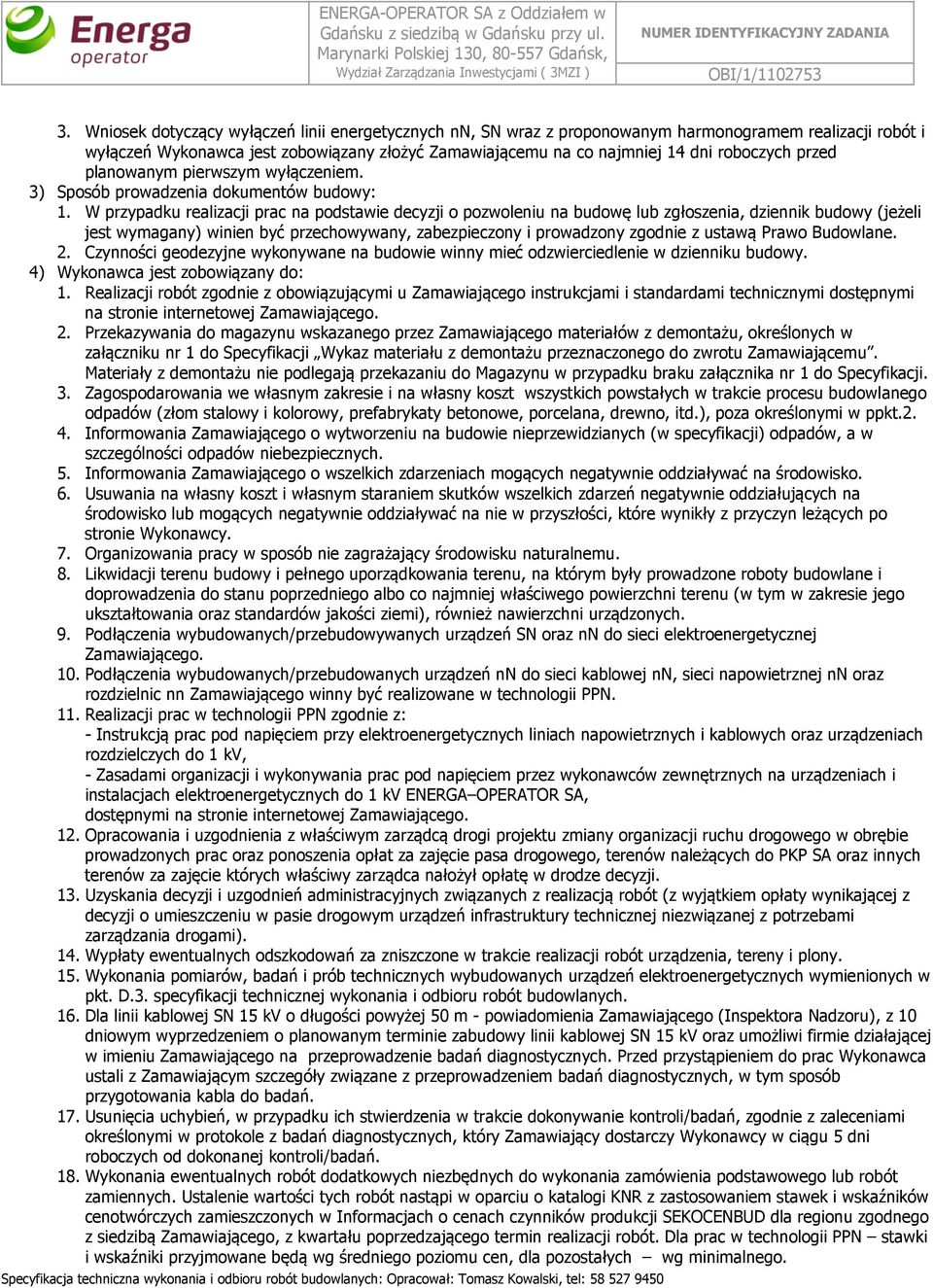 W przypadku realizacji prac na podstawie decyzji o pozwoleniu na budowę lub zgłoszenia, dziennik budowy (jeżeli jest wymagany) winien być przechowywany, zabezpieczony i prowadzony zgodnie z ustawą