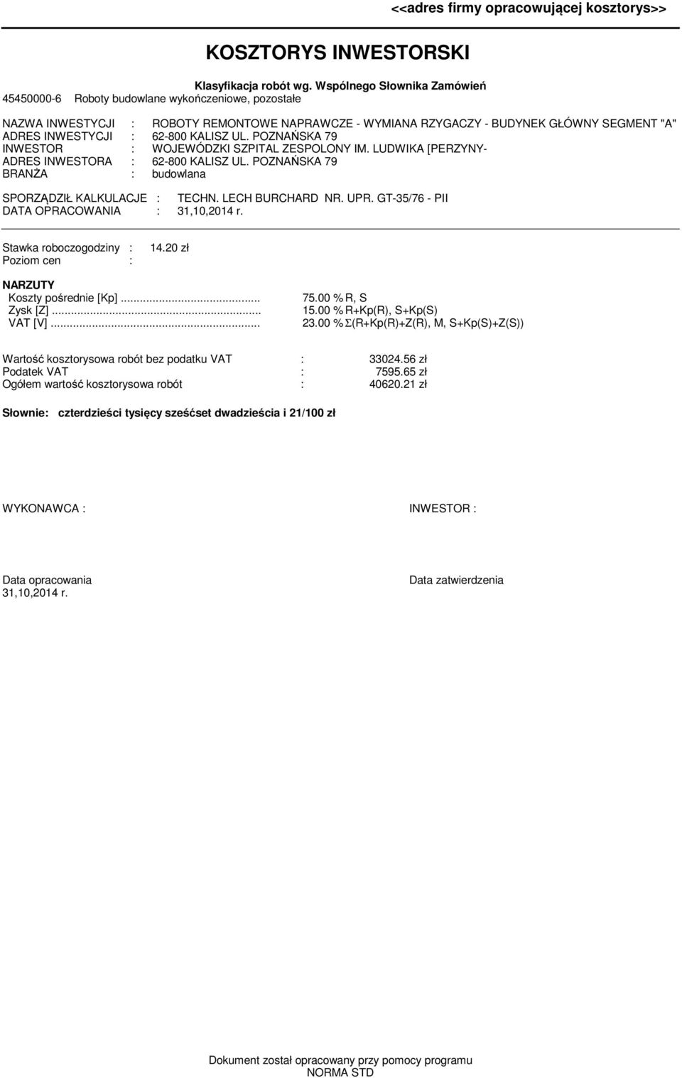 62-800 KALISZ UL. POZNAŃSKA 79 INWESTOR : WOJEWÓDZKI SZPITAL ZESPOLONY IM. LUDWIKA [PERZYNY- ADRES INWESTORA : 62-800 KALISZ UL. POZNAŃSKA 79 BRANŻA : budowlana SPORZĄDZIŁ KALKULACJE : TECHN.
