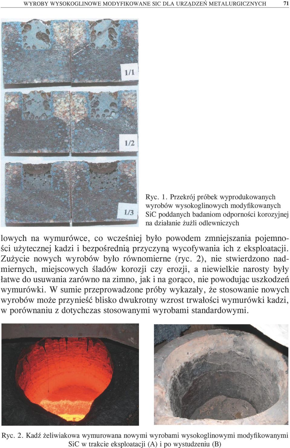 zmniejszania pojemności użytecznej kadzi i bezpośrednią przyczyną wycofywania ich z eksploatacji. Zużycie nowych wyrobów było równomierne (ryc.