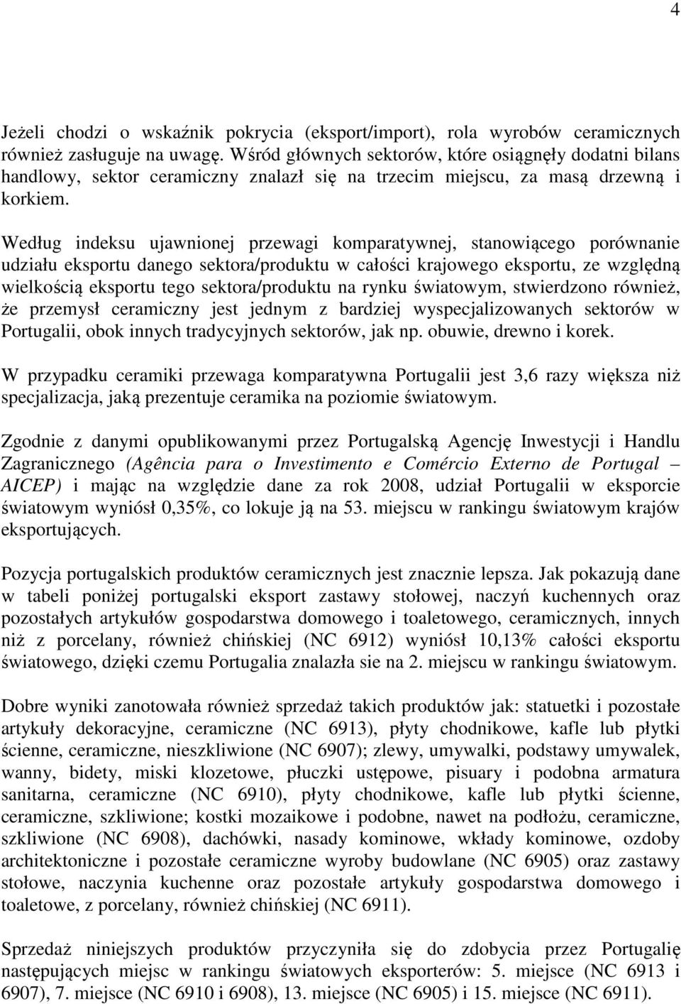 Według indeksu ujawnionej przewagi komparatywnej, stanowiącego porównanie udziału eksportu danego sektora/produktu w całości krajowego eksportu, ze względną wielkością eksportu tego sektora/produktu