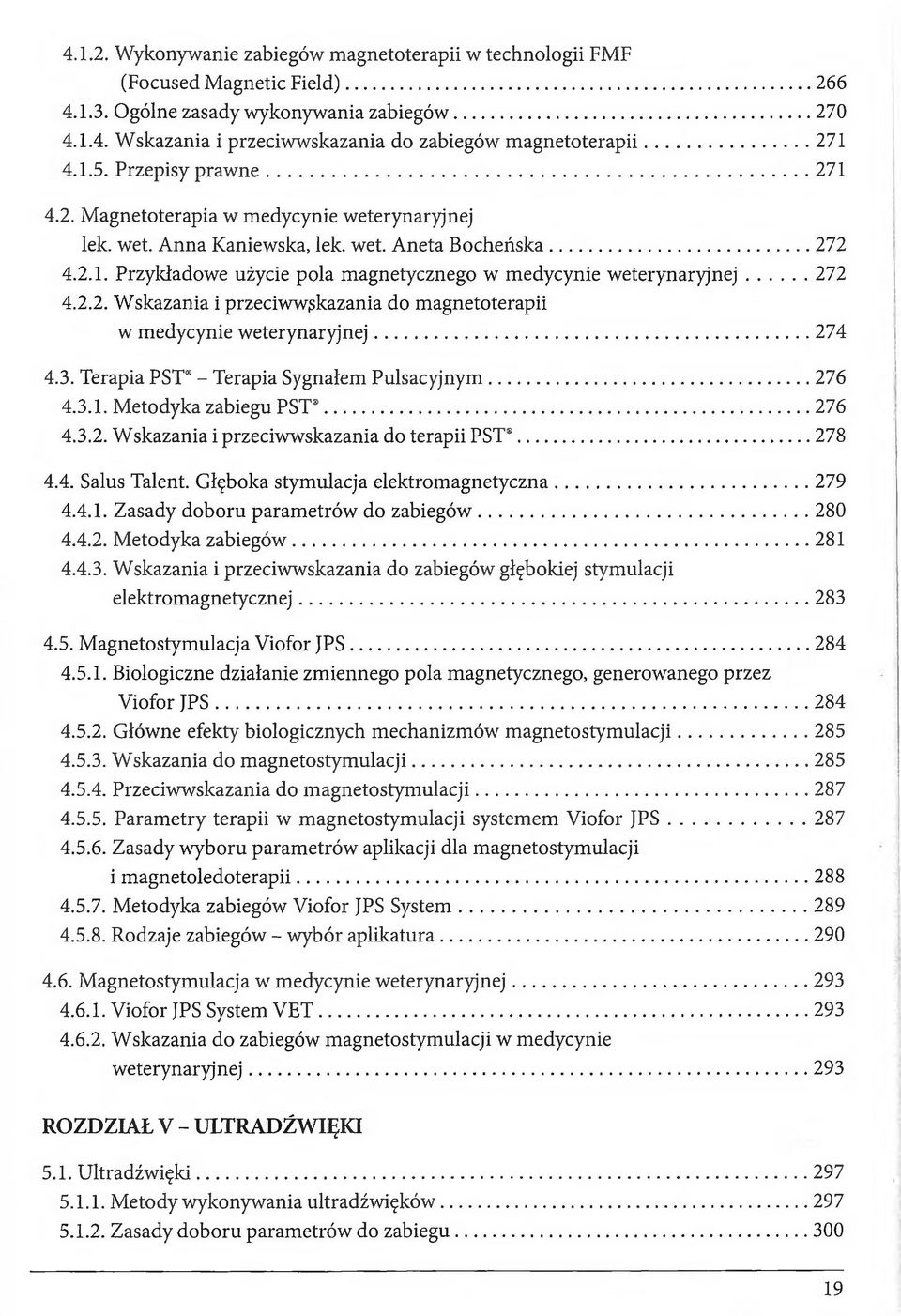 .. 272 4.2.2. Wskazania i przeciwwskazania do magnetoterapii w medycynie weterynaryjnej... 274 4.3. Terapia PST - Terapia Sygnałem Pulsacyjnym... 276 4.3.1. Metodyka zabiegu PST...276 4.3.2. Wskazania i przeciwwskazania do terapii PST.