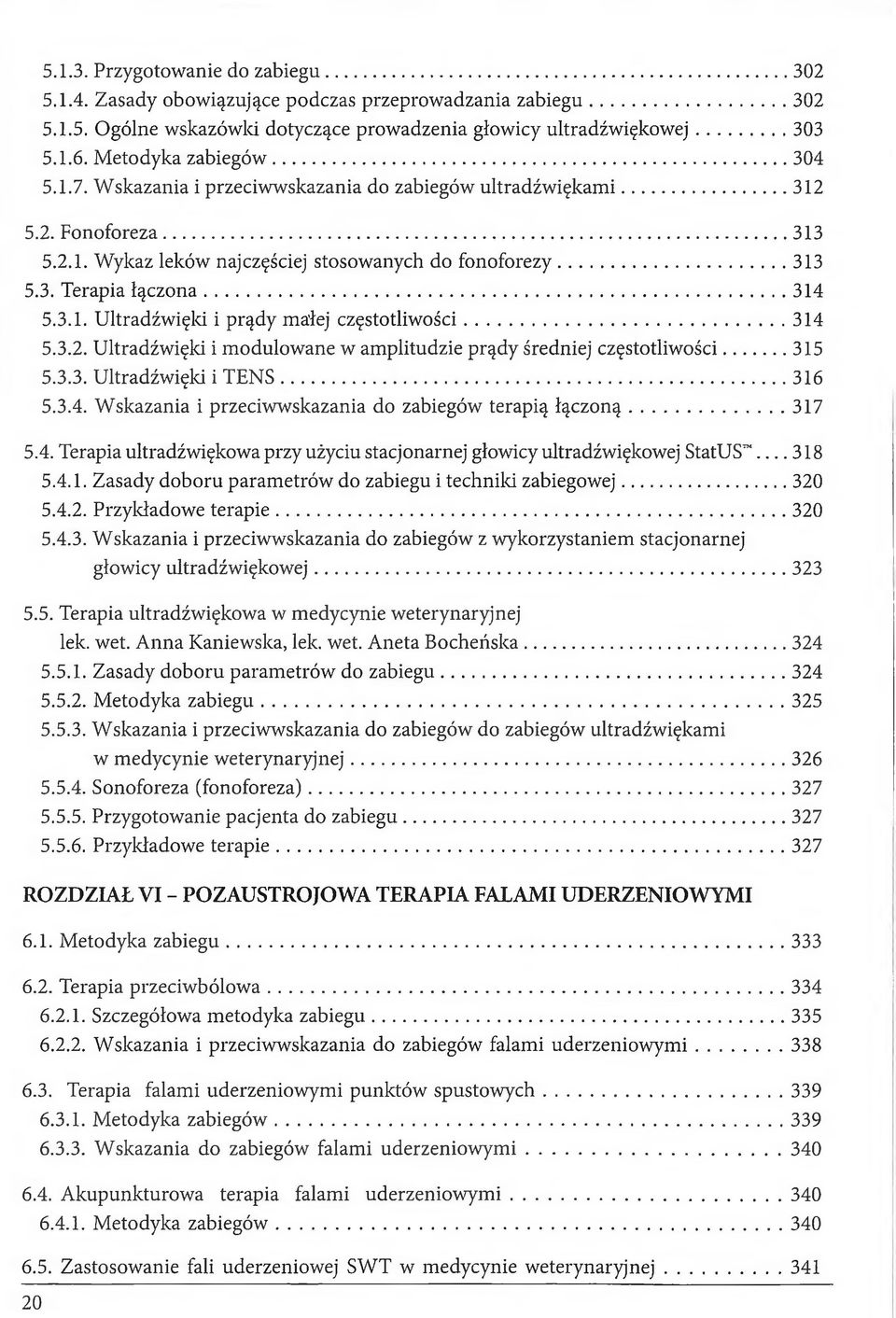 .. 314 5.3.1. Ultradźwięki i prądy malej częstotliwości... 314 5.3.2. Ultradźwięki i modulowane w amplitudzie prądy średniej częstotliwości...315 5.3.3. Ultradźwięki i TENS... 316 5.3.4. Wskazania i przeciwwskazania do zabiegów terapią łączoną.