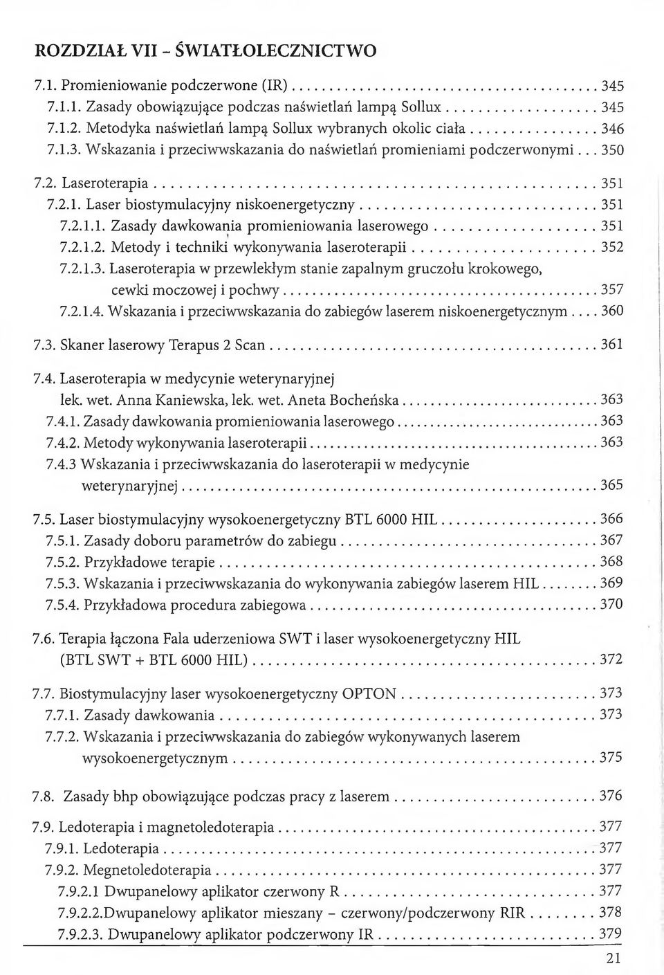 ..351 7.2.1.1. Zasady dawkowania promieniowania laserowego... 351 7.2.1.2. Metody i techniki wykonywania laseroterapii...352 7.2.1.3. Laseroterapia w przewlekłym stanie zapalnym gruczołu krokowego, cewki moczowej i pochwy.