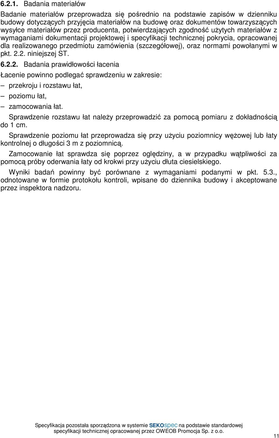 przez producenta, potwierdzających zgodność uŝytych materiałów z wymaganiami dokumentacji projektowej i specyfikacji technicznej pokrycia, opracowanej dla realizowanego przedmiotu zamówienia