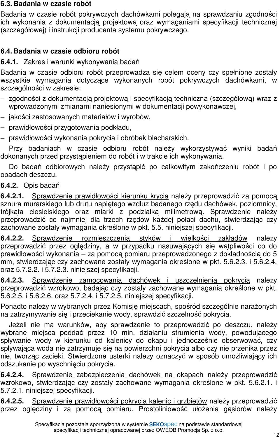 Zakres i warunki wykonywania badań Badania w czasie odbioru robót przeprowadza się celem oceny czy spełnione zostały wszystkie wymagania dotyczące wykonanych robót pokrywczych dachówkami, w