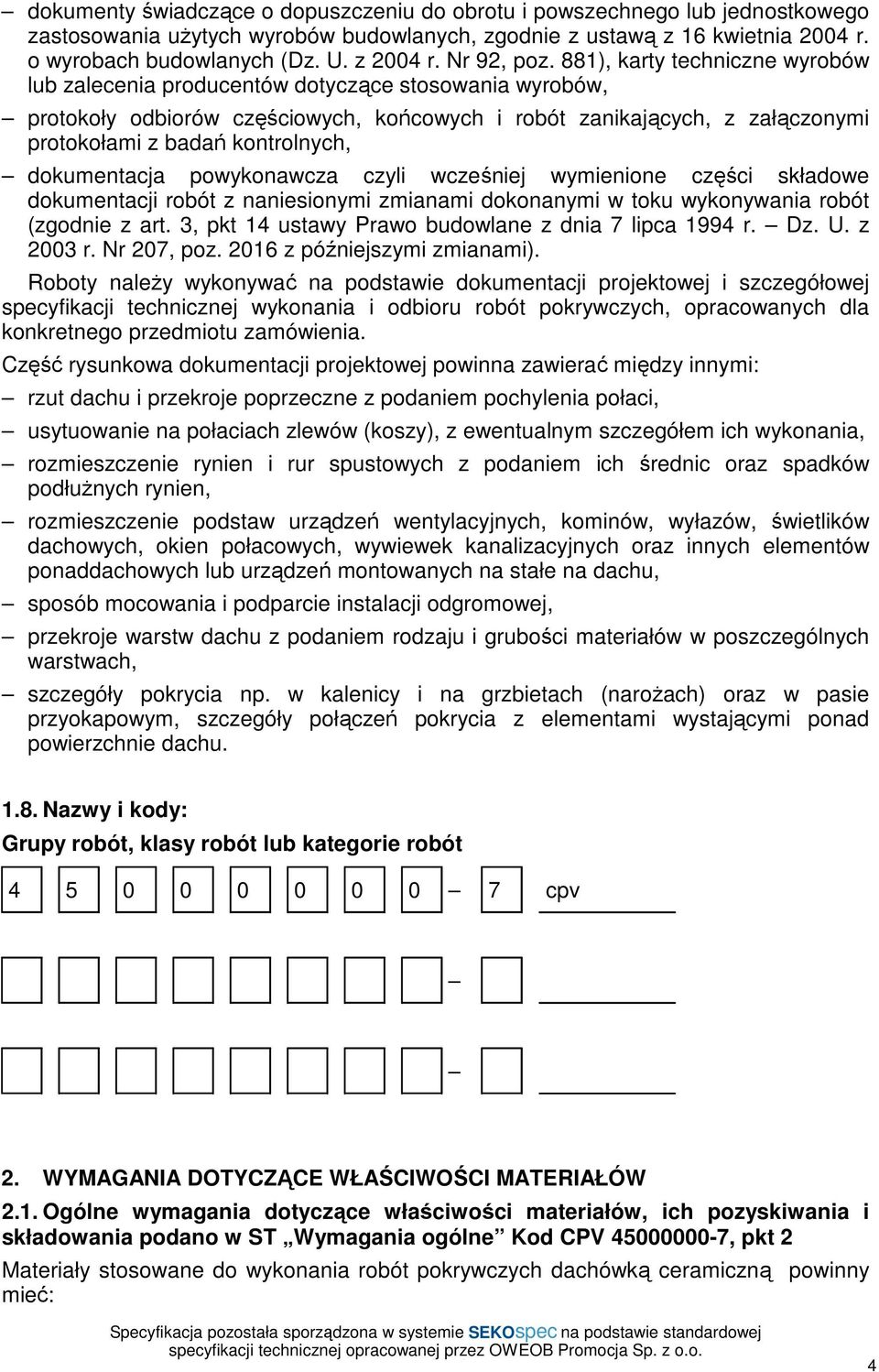 881), karty techniczne wyrobów lub zalecenia producentów dotyczące stosowania wyrobów, protokoły odbiorów częściowych, końcowych i robót zanikających, z załączonymi protokołami z badań kontrolnych,