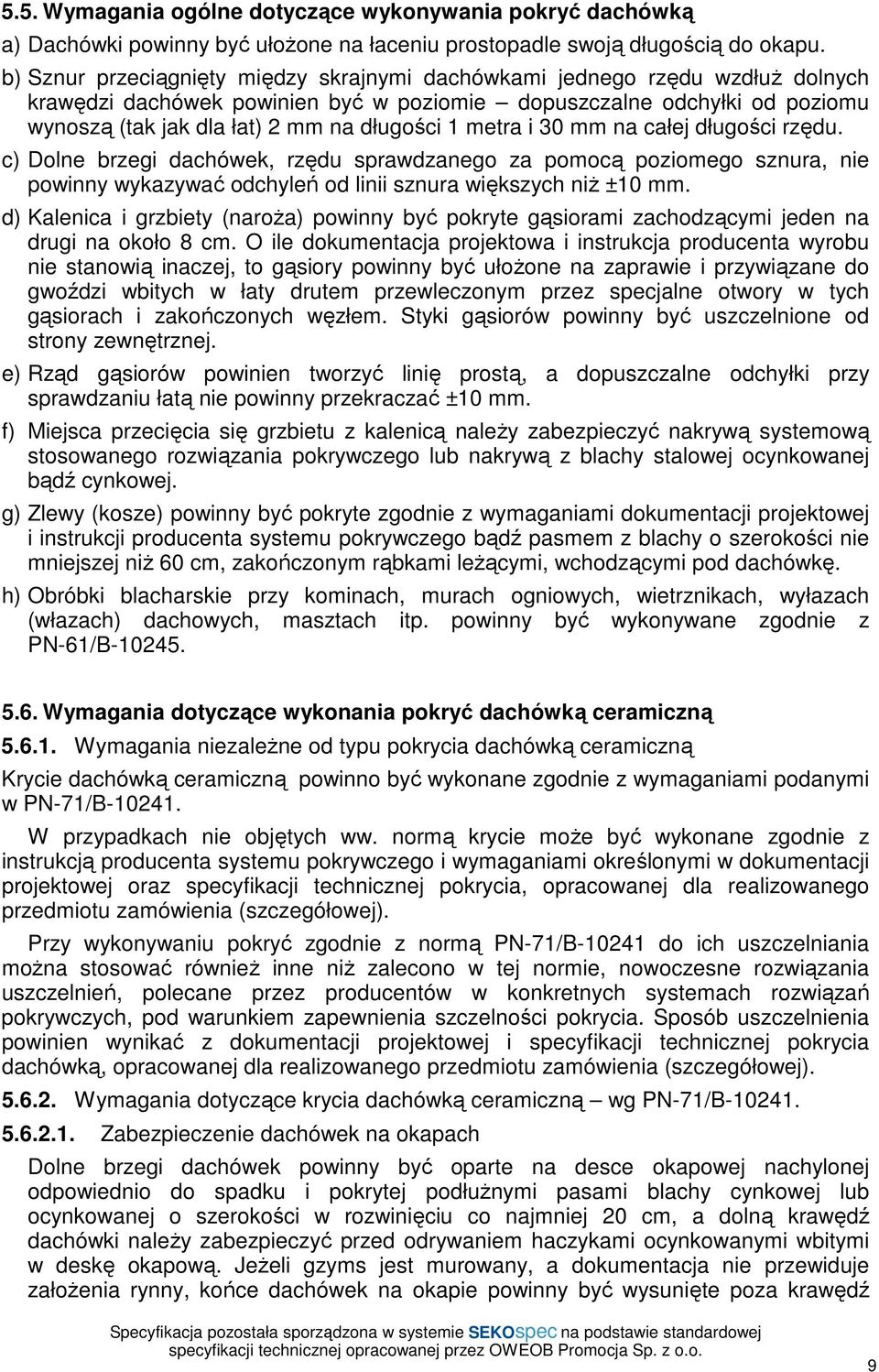 metra i 30 mm na całej długości rzędu. c) Dolne brzegi dachówek, rzędu sprawdzanego za pomocą poziomego sznura, nie powinny wykazywać odchyleń od linii sznura większych niŝ ±10 mm.