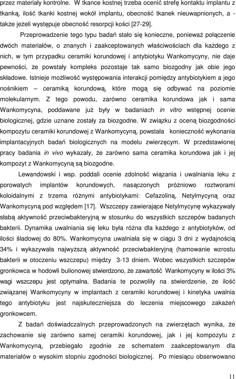 Przeprowadzenie tego typu badań stało się konieczne, poniewaŝ połączenie dwóch materiałów, o znanych i zaakceptowanych właściwościach dla kaŝdego z nich, w tym przypadku ceramiki korundowej i