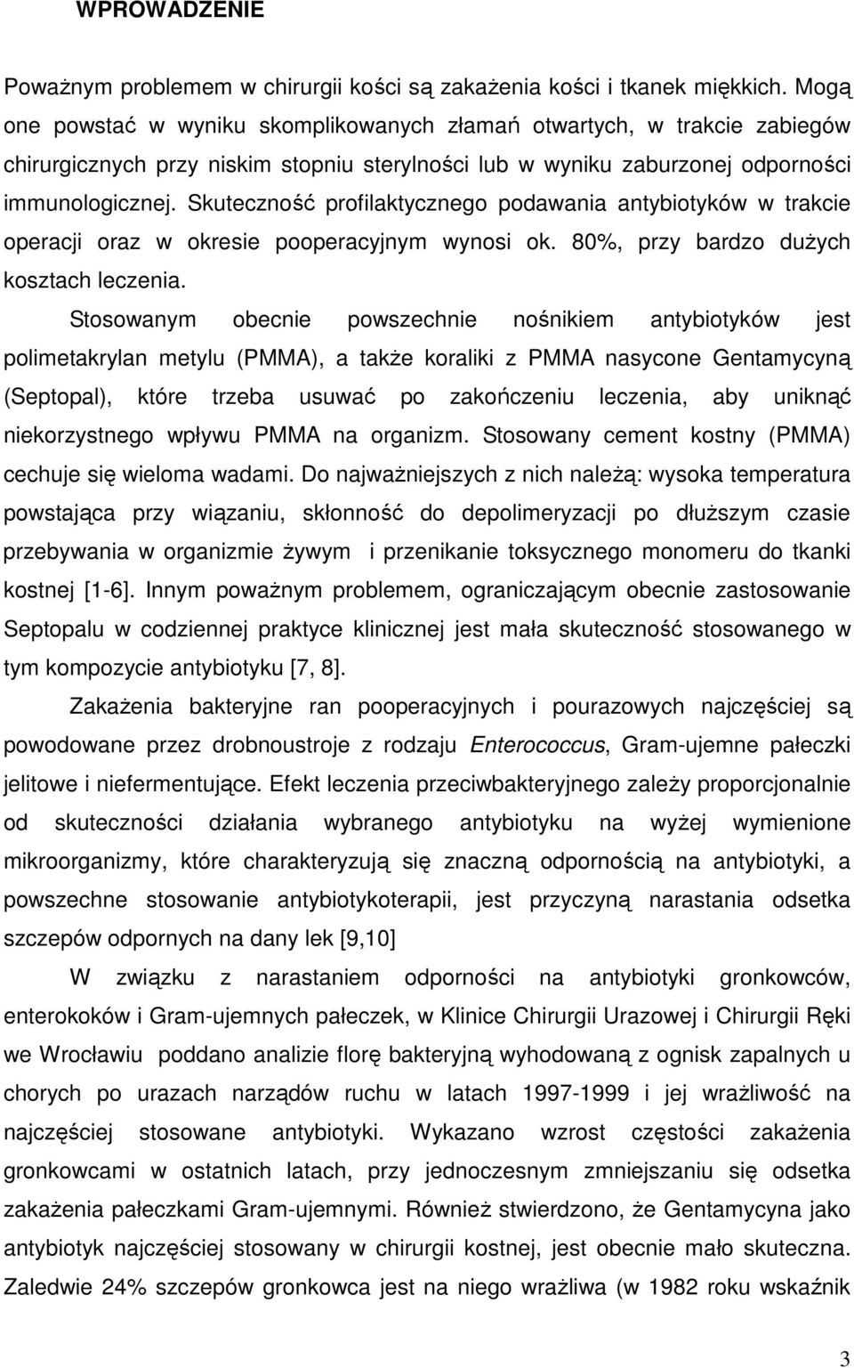 Skuteczność profilaktycznego podawania antybiotyków w trakcie operacji oraz w okresie pooperacyjnym wynosi ok. 80%, przy bardzo duŝych kosztach leczenia.