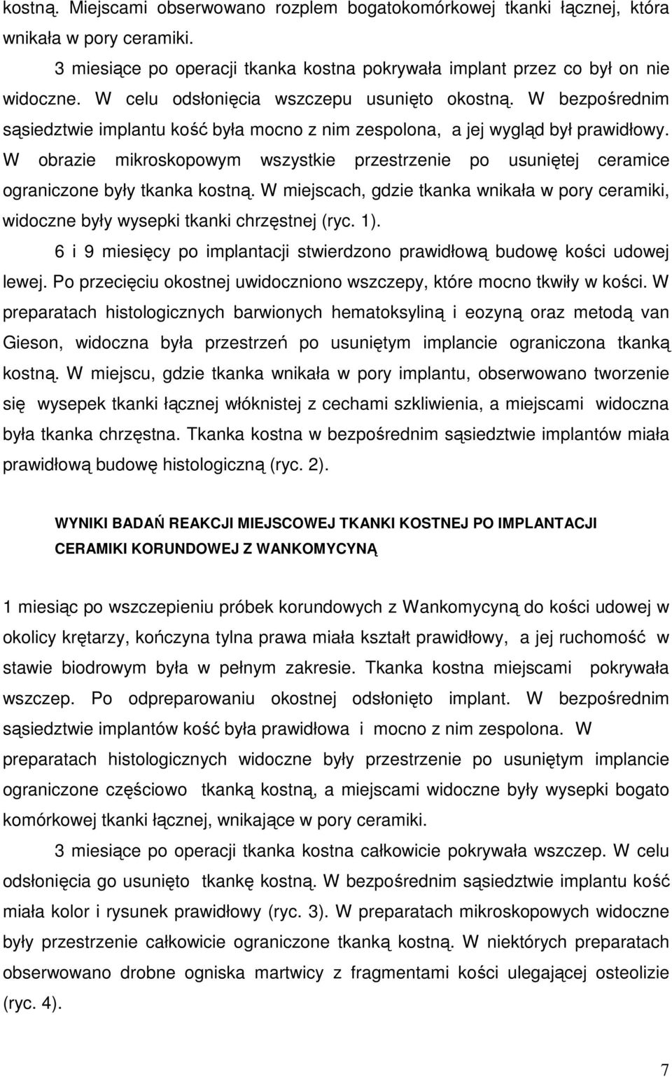 W obrazie mikroskopowym wszystkie przestrzenie po usuniętej ceramice ograniczone były tkanka kostną. W miejscach, gdzie tkanka wnikała w pory ceramiki, widoczne były wysepki tkanki chrzęstnej (ryc.