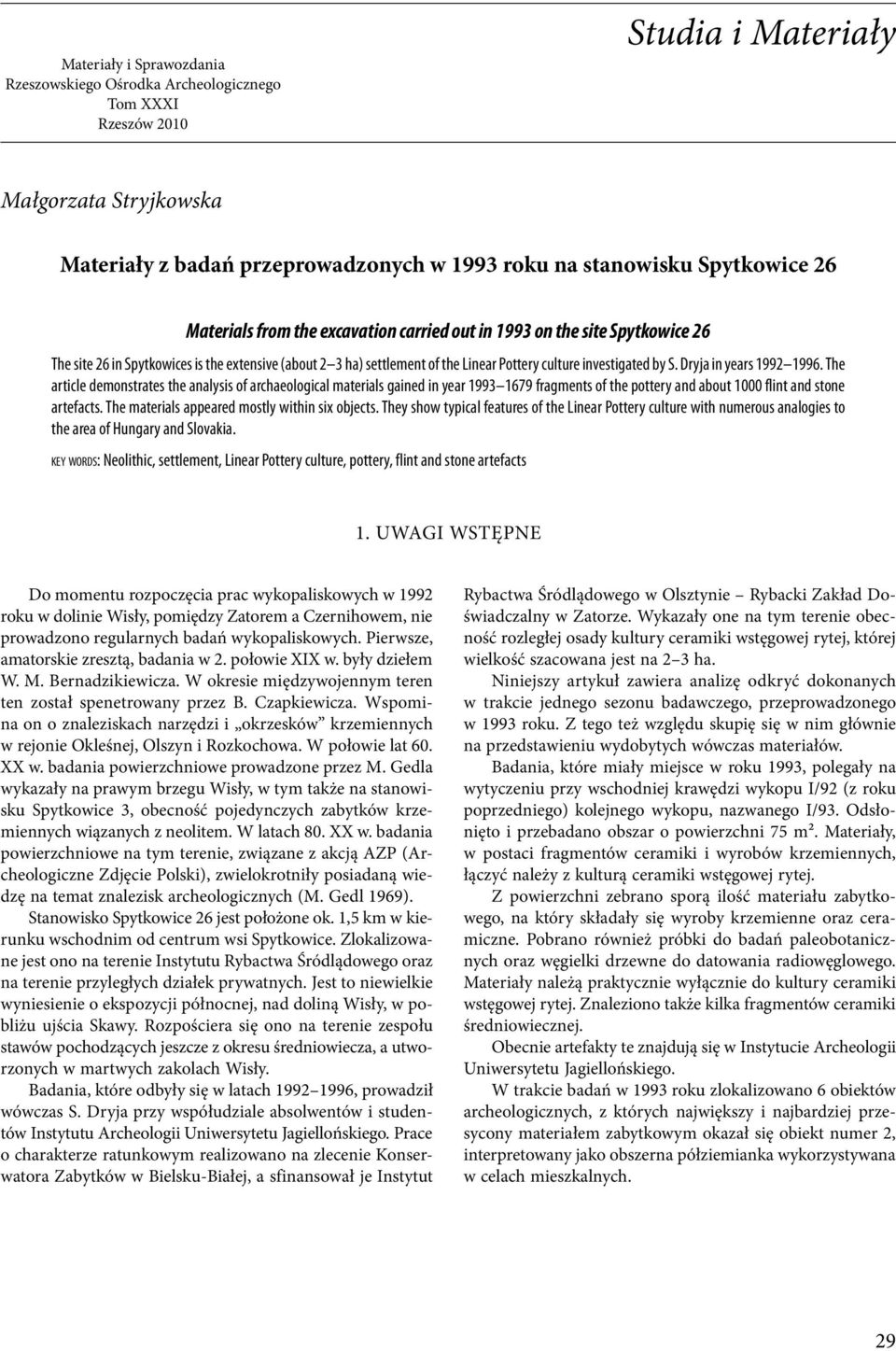 Dryja in years 1992 1996. The article demonstrates the analysis of archaeological materials gained in year 1993 1679 fragments of the pottery and about 1000 flint and stone artefacts.