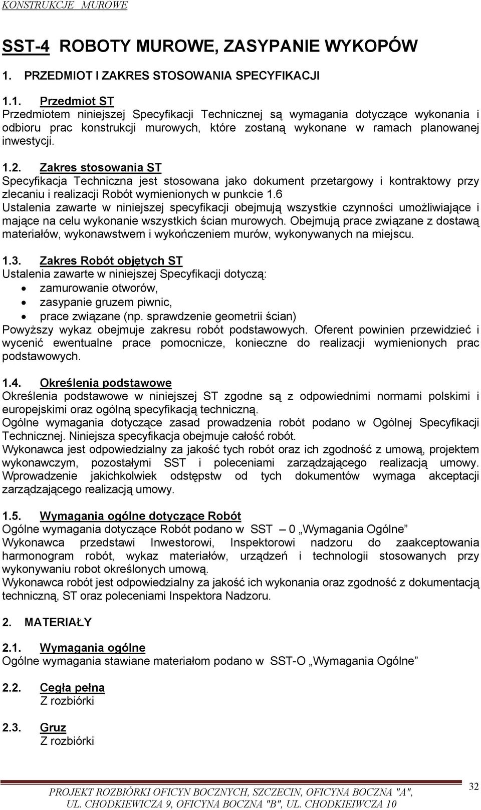 1. Przedmiot ST Przedmiotem niniejszej Specyfikacji Technicznej są wymagania dotyczące wykonania i odbioru prac konstrukcji murowych, które zostaną wykonane w ramach planowanej inwestycji. 1.2.