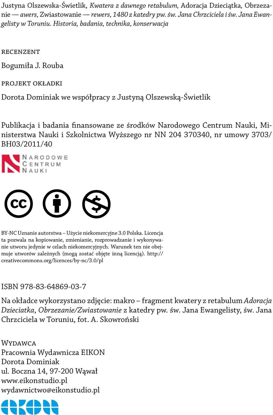 Rouba projekt okładki Dorota Dominiak we współpracy z Justyną Olszewską-Świetlik Publikacja i badania finansowane ze środków Narodowego Centrum Nauki, Ministerstwa Nauki i Szkolnictwa Wyższego nr NN