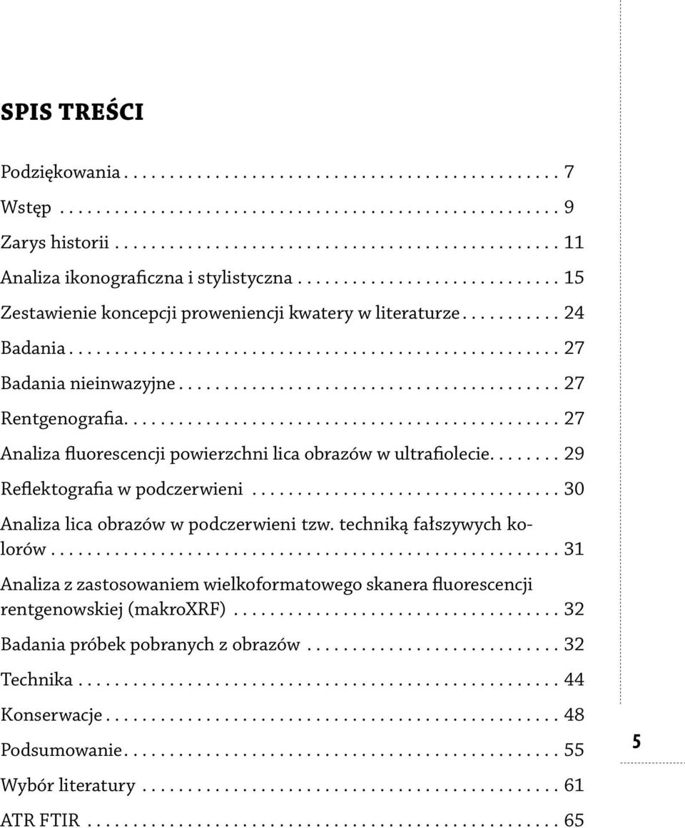 ...27 Analiza fluorescencji powierzchni lica obrazów w ultrafiolecie....29 Reflektografia w podczerwieni...30 Analiza lica obrazów w podczerwieni tzw.