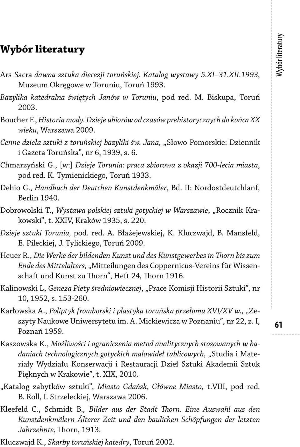 Jana, Słowo Pomorskie: Dziennik i Gazeta Toruńska, nr 6, 1939, s. 6. Chmarzyński G., [w:] Dzieje Torunia: praca zbiorowa z okazji 700-lecia miasta, pod red. K. Tymienickiego, Toruń 1933. Dehio G.