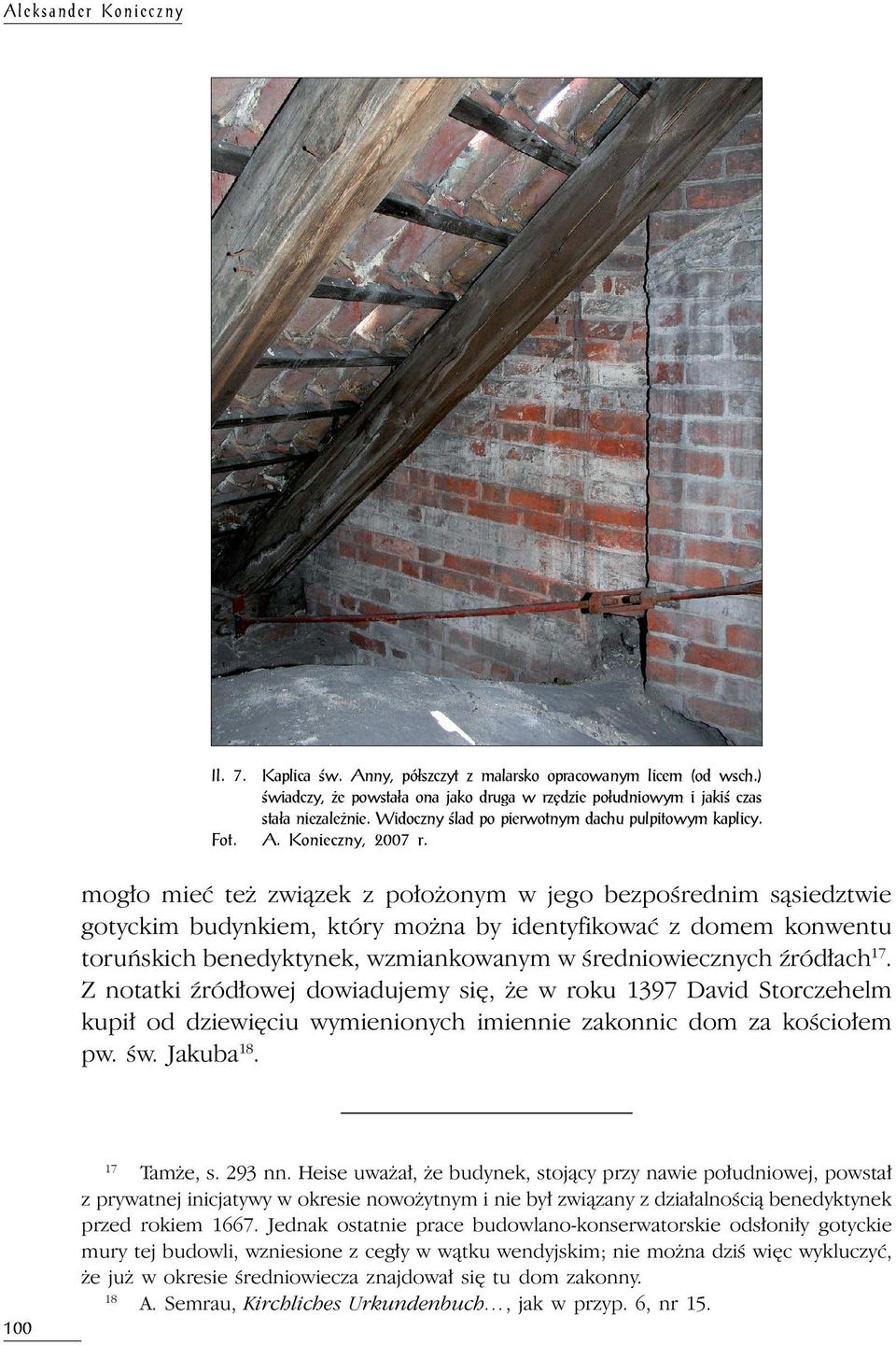 mogło mieć też związek z położonym w jego bezpośrednim sąsiedztwie gotyckim budynkiem, który można by identyfikować z domem konwentu toruńskich benedyktynek, wzmiankowanym w średniowiecznych źródłach