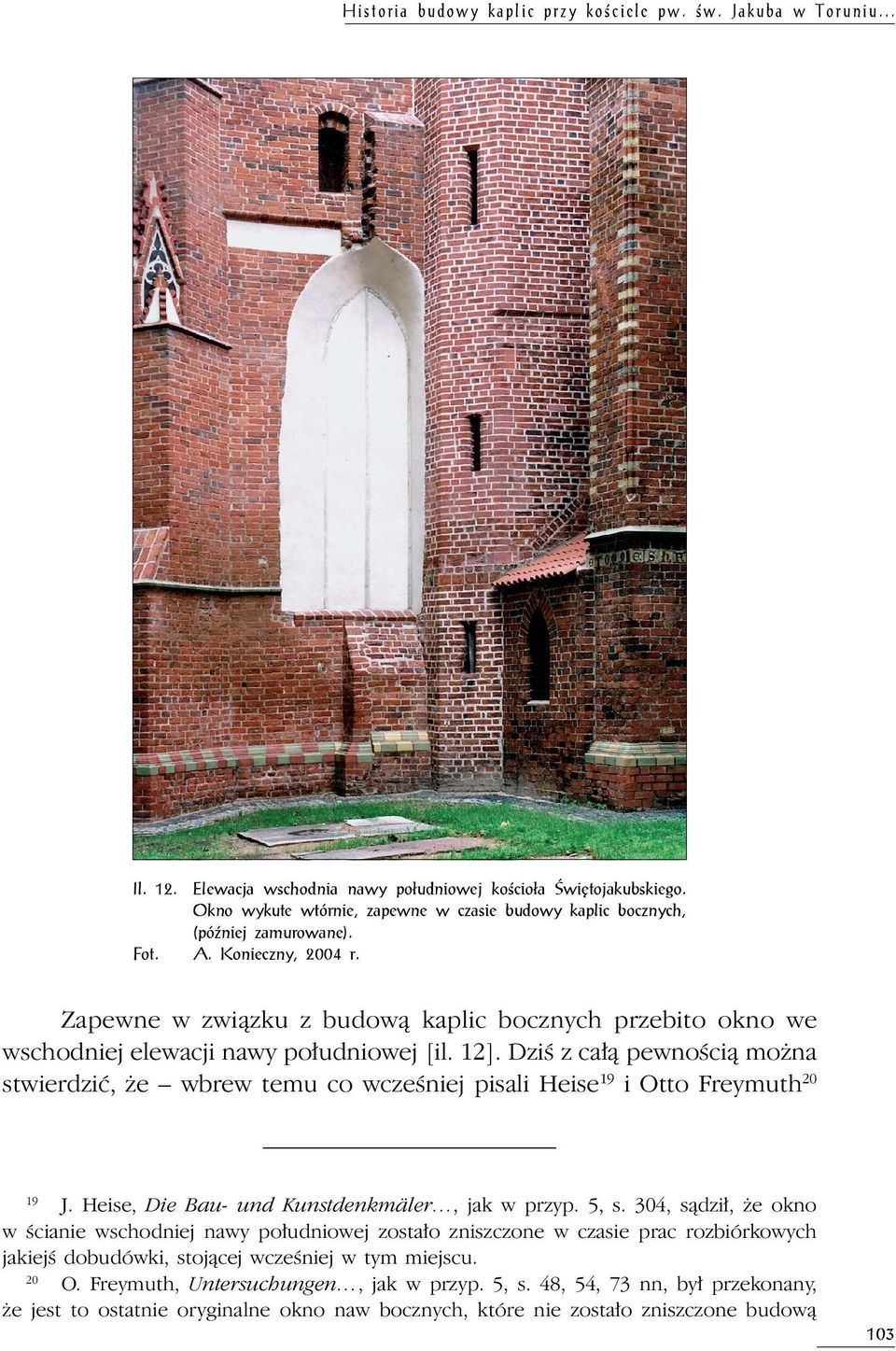 Zapewne w związku z budową kaplic bocznych przebito okno we wschodniej elewacji nawy południowej [il. 12].