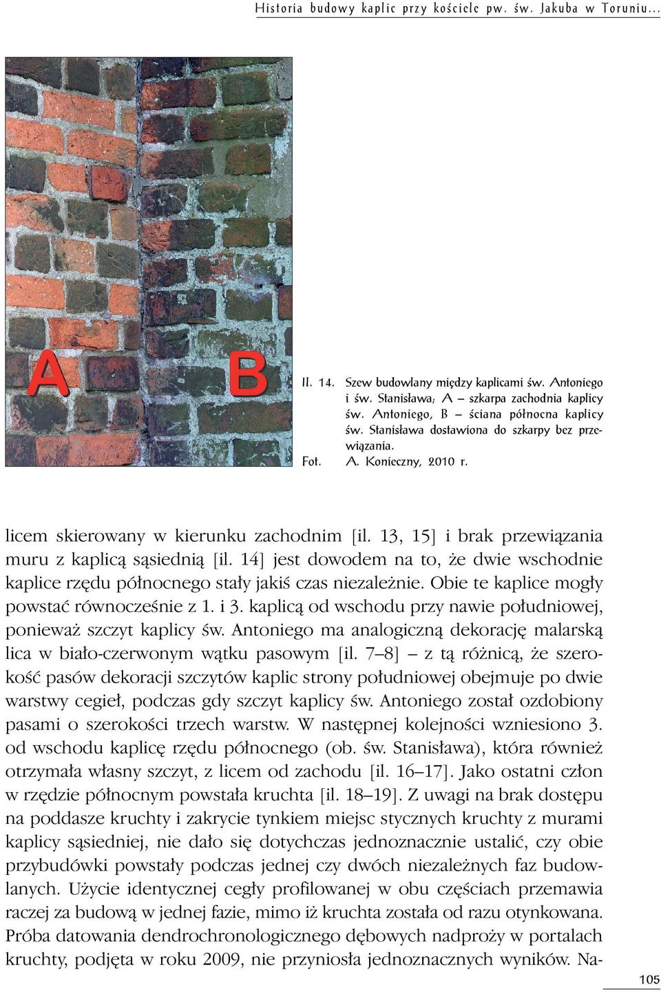 13, 15] i brak przewiązania muru z kaplicą sąsiednią [il. 14] jest dowodem na to, że dwie wschodnie kaplice rzędu północnego stały jakiś czas niezależnie.