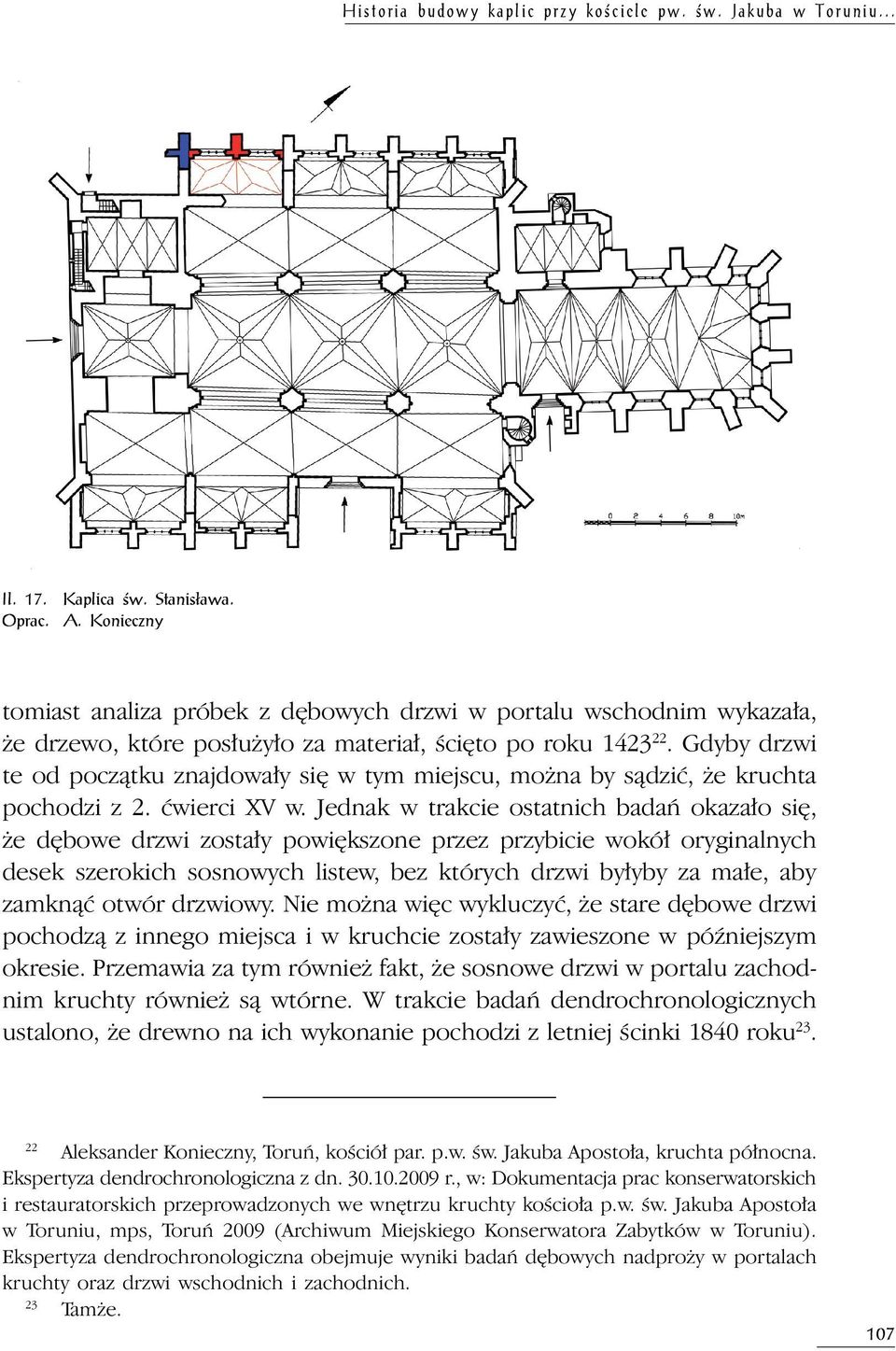 Gdyby drzwi te od początku znajdowały się w tym miejscu, można by sądzić, że kruchta pochodzi z 2. ćwierci XV w.