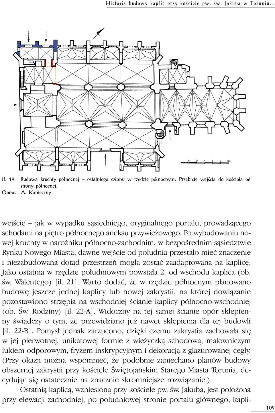 Po wybudowaniu nowej kruchty w narożniku północno-zachodnim, w bezpośrednim sąsiedztwie Rynku Nowego Miasta, dawne wejście od południa przestało mieć znaczenie i niezabudowana dotąd przestrzeń mogła