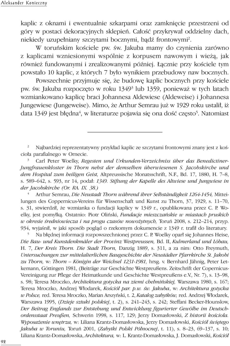 Jakuba mamy do czynienia zarówno z kaplicami wzniesionymi wspólnie z korpusem nawowym i wieżą, jak również fundowanymi i zrealizowanymi później.
