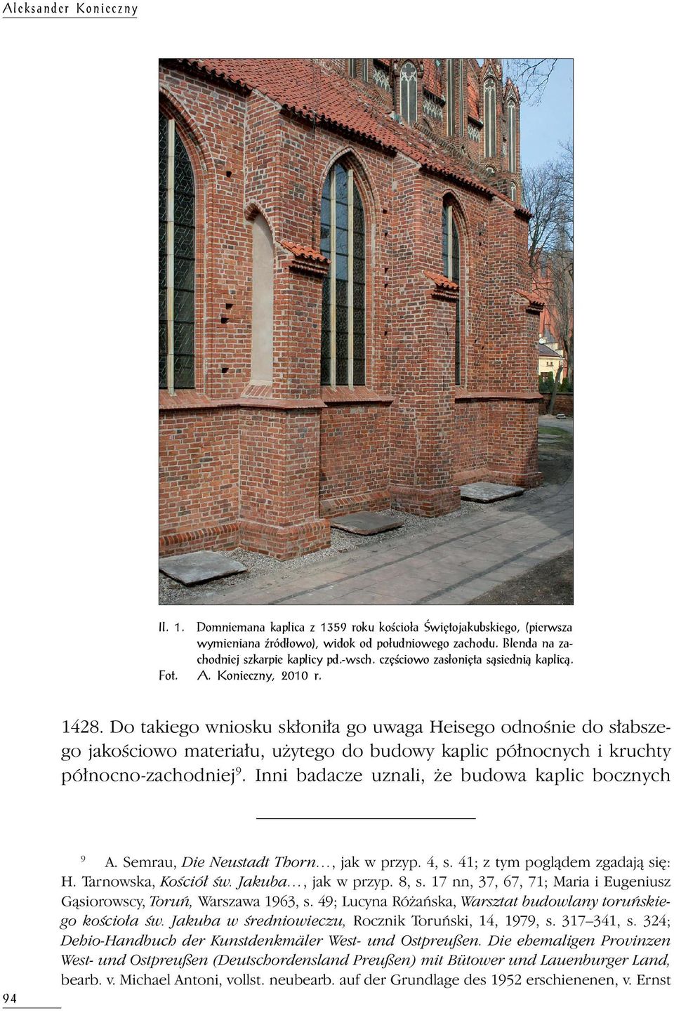 Do takiego wniosku skłoniła go uwaga Heisego odnośnie do słabszego jakościowo materiału, użytego do budowy kaplic północnych i kruchty północno-zachodniej 9.