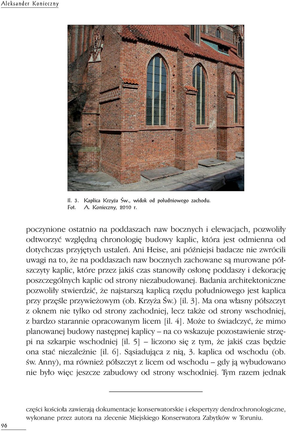 Ani Heise, ani późniejsi badacze nie zwrócili uwagi na to, że na poddaszach naw bocznych zachowane są murowane półszczyty kaplic, które przez jakiś czas stanowiły osłonę poddaszy i dekorację