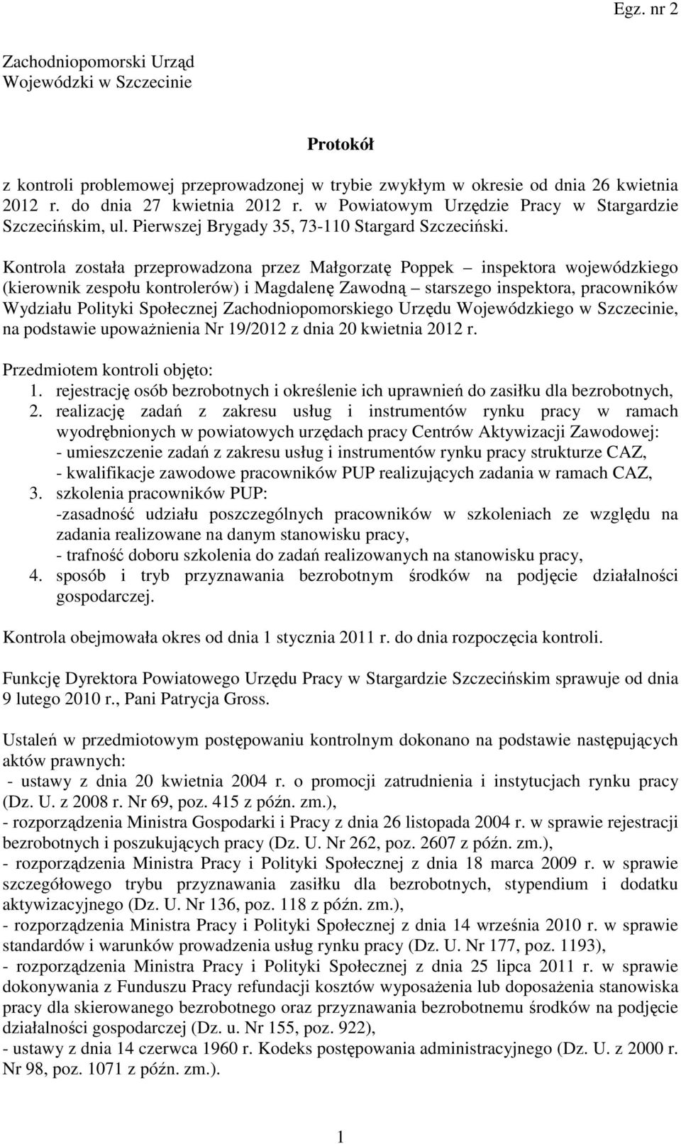 Kontrola została przeprowadzona przez Małgorzatę Poppek inspektora wojewódzkiego (kierownik zespołu kontrolerów) i Magdalenę Zawodną starszego inspektora, pracowników Wydziału Polityki Społecznej