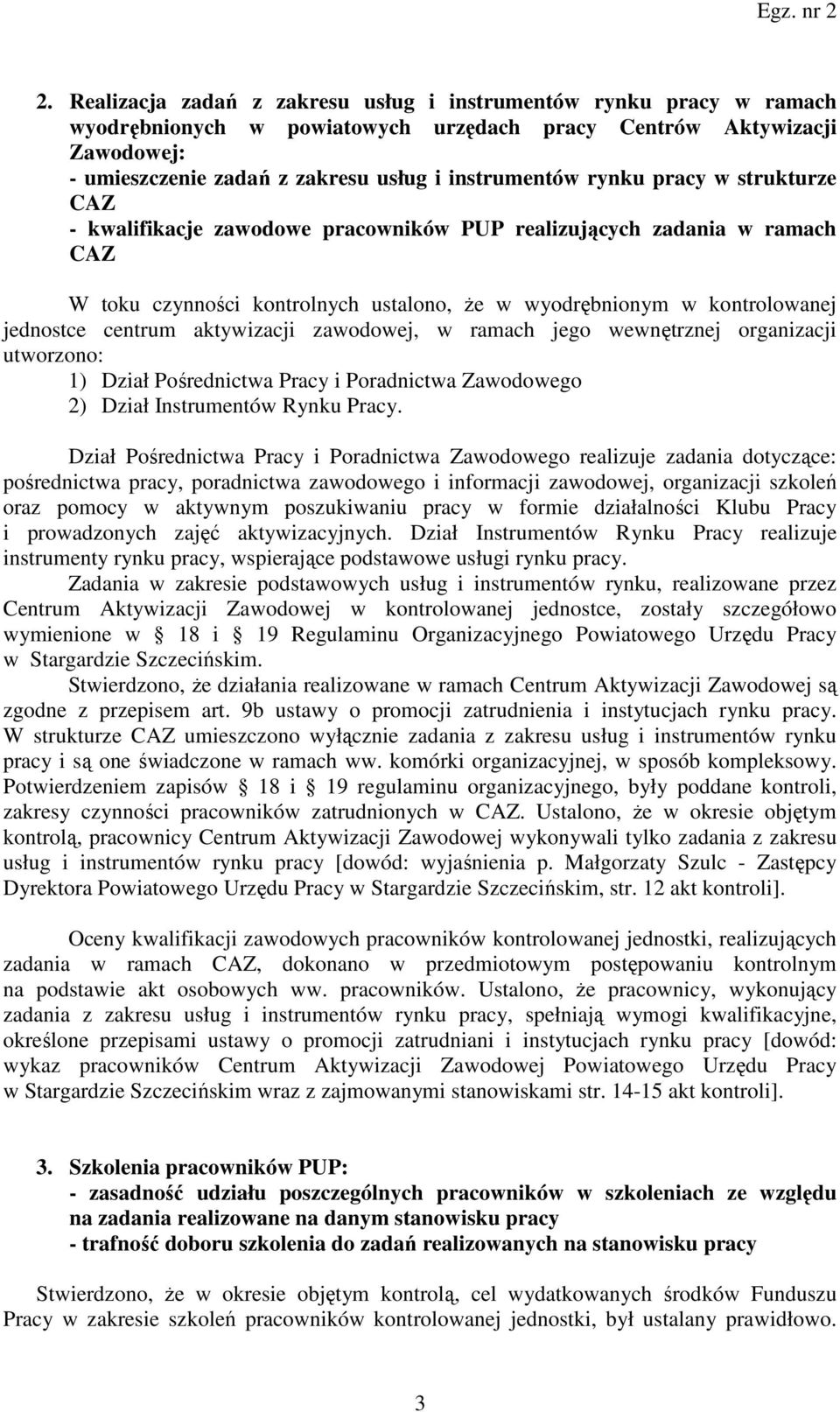 aktywizacji zawodowej, w ramach jego wewnętrznej organizacji utworzono: 1) Dział Pośrednictwa Pracy i Poradnictwa Zawodowego 2) Dział Instrumentów Rynku Pracy.