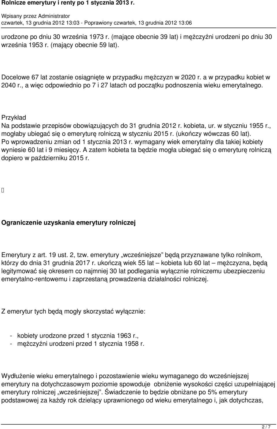 Przykład Na podstawie przepisów obowiązujących do 31 grudnia 2012 r. kobieta, ur. w styczniu 1955 r., mogłaby ubiegać się o emeryturę rolniczą w styczniu 2015 r. (ukończy wówczas 60 lat).