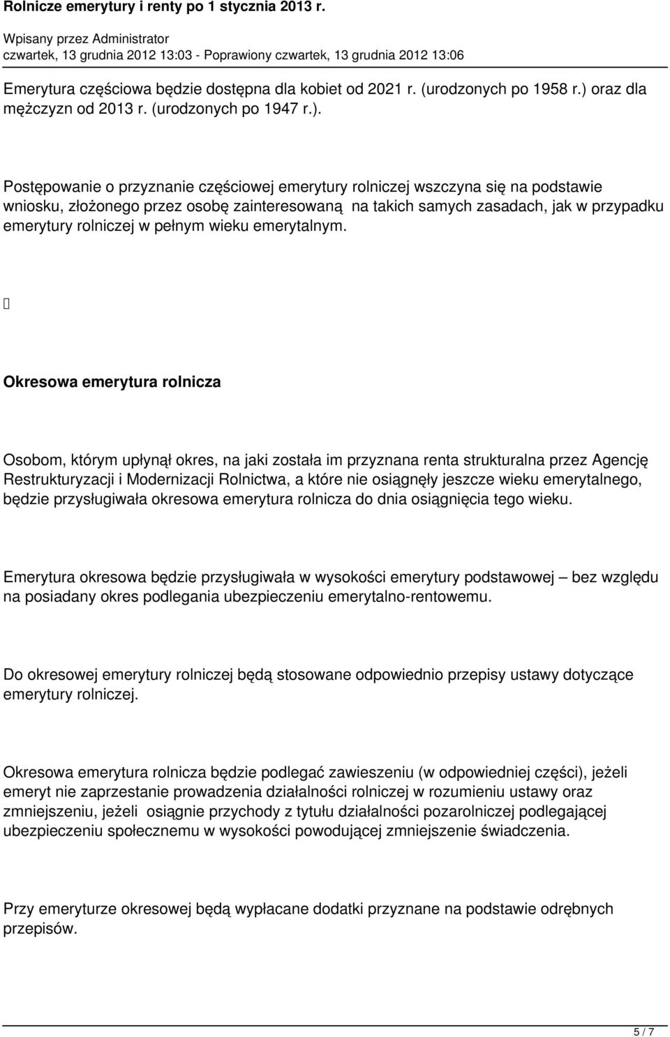 Postępowanie o przyznanie częściowej emerytury rolniczej wszczyna się na podstawie wniosku, złożonego przez osobę zainteresowaną na takich samych zasadach, jak w przypadku emerytury rolniczej w