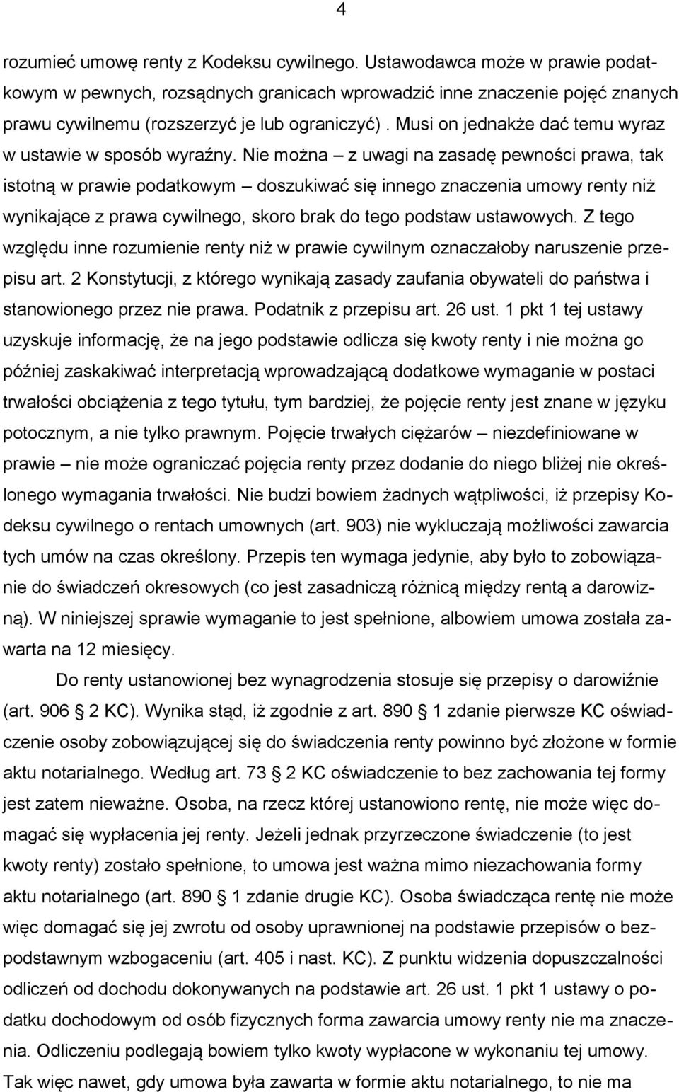 Nie można z uwagi na zasadę pewności prawa, tak istotną w prawie podatkowym doszukiwać się innego znaczenia umowy renty niż wynikające z prawa cywilnego, skoro brak do tego podstaw ustawowych.