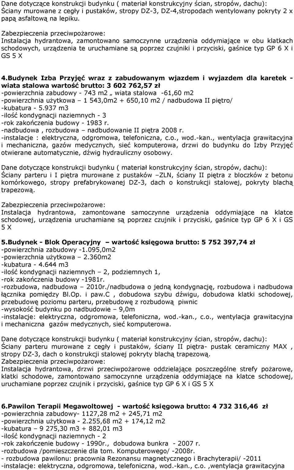 Budynek Izba Przyjęć wraz z zabudowanym wjazdem i wyjazdem dla karetek - wiata stalowa wartość brutto: 3 602 762,57 zł -powierzchnia zabudowy - 743 m2 wiata stalowa -61,60 m2 -powierzchnia użytkowa 1