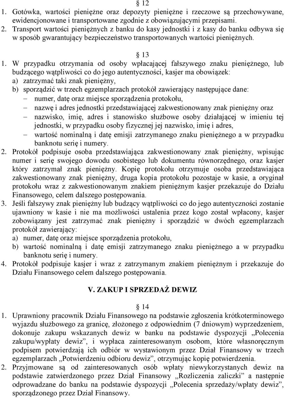 W przypadku otrzymania od osoby wpłacającej fałszywego znaku pieniężnego, lub budzącego wątpliwości co do jego autentyczności, kasjer ma obowiązek: a) zatrzymać taki znak pieniężny, b) sporządzić w