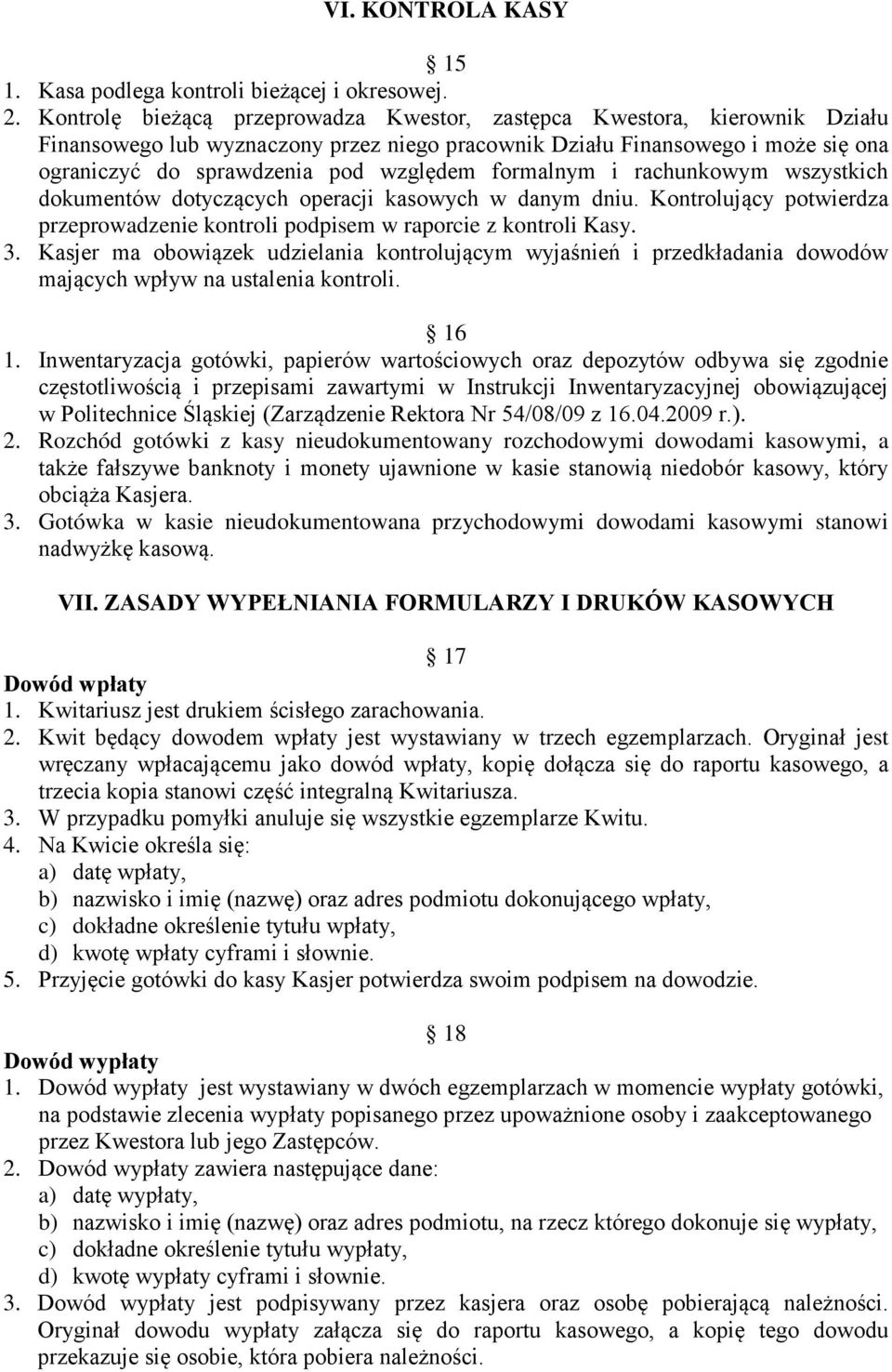 formalnym i rachunkowym wszystkich dokumentów dotyczących operacji kasowych w danym dniu. Kontrolujący potwierdza przeprowadzenie kontroli podpisem w raporcie z kontroli Kasy. 3.