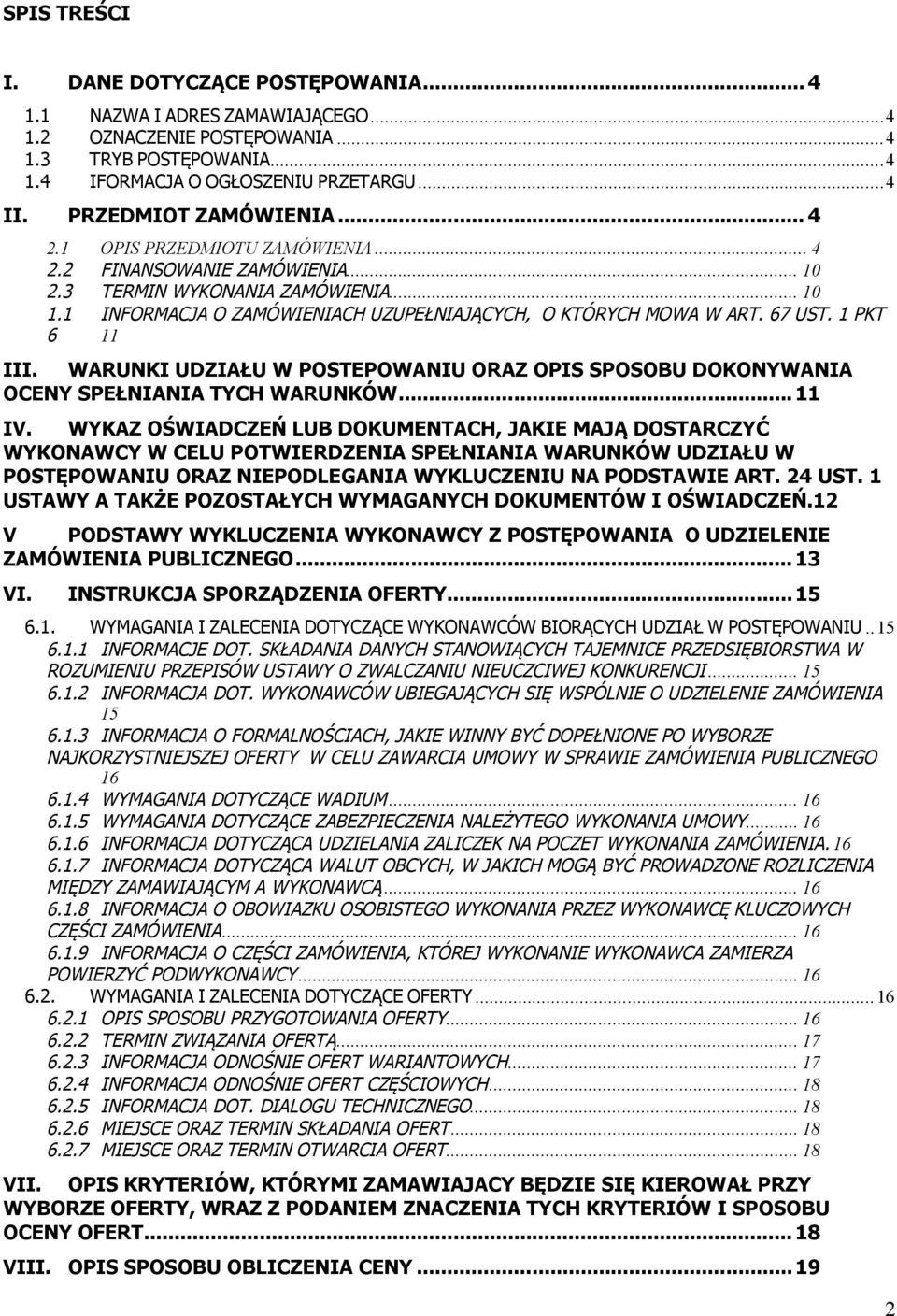 1 INFORMACJA O ZAMÓWIENIACH UZUPEŁNIAJĄCYCH, O KTÓRYCH MOWA W ART. 67 UST. 1 PKT 6 11 III. WARUNKI UDZIAŁU W POSTEPOWANIU ORAZ OPIS SPOSOBU DOKONYWANIA OCENY SPEŁNIANIA TYCH WARUNKÓW... 11 IV.