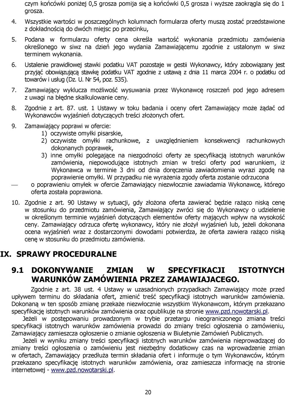 Podana w formularzu oferty cena określa wartość wykonania przedmiotu zamówienia określonego w siwz na dzień jego wydania Zamawiającemu zgodnie z ustalonym w siwz terminem wykonania. 6.