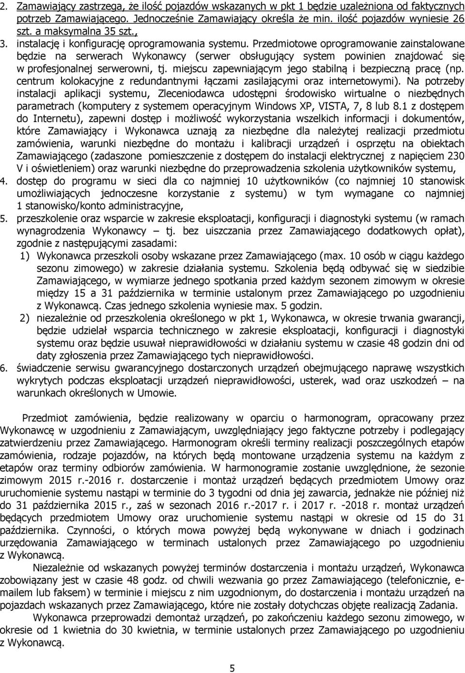 Przedmiotowe oprogramowanie zainstalowane będzie na serwerach Wykonawcy (serwer obsługujący system powinien znajdować się w profesjonalnej serwerowni, tj.