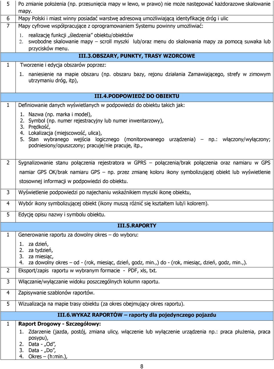 obiektu/obiektów swobodne skalowanie mapy scroll myszki lub/oraz menu do skalowania mapy za pomocą suwaka lub przycisków menu. III.3.