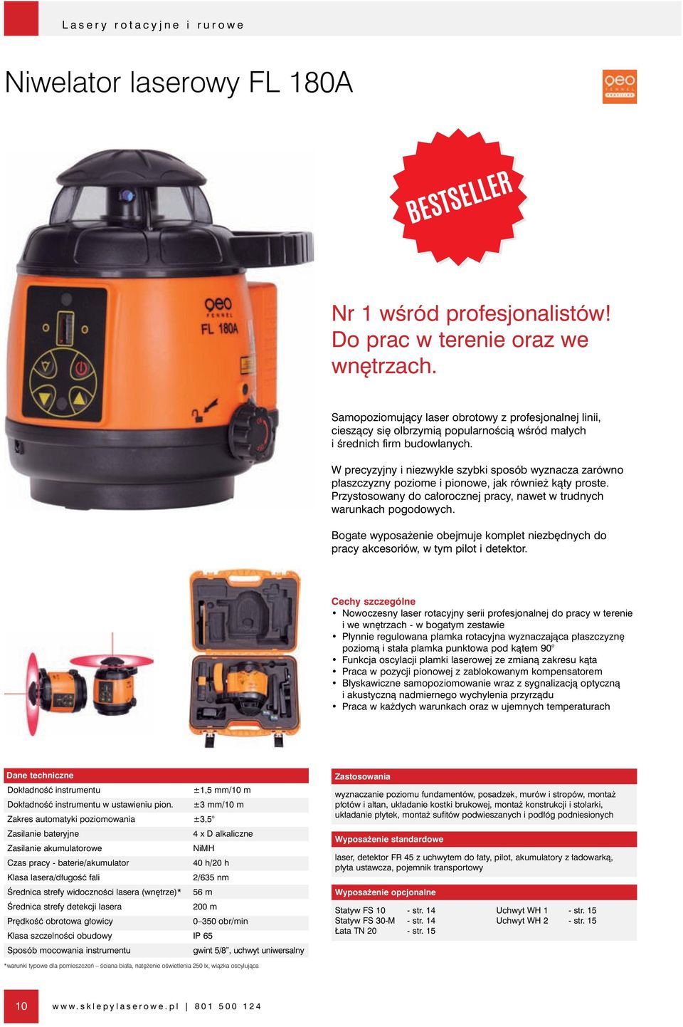 W precyzyjny i niezwykle szybki sposób wyznacza zarówno p aszczyzny poziome i pionowe, jak równie kàty proste. Przystosowany do ca orocznej pracy, nawet w trudnych warunkach pogodowych.