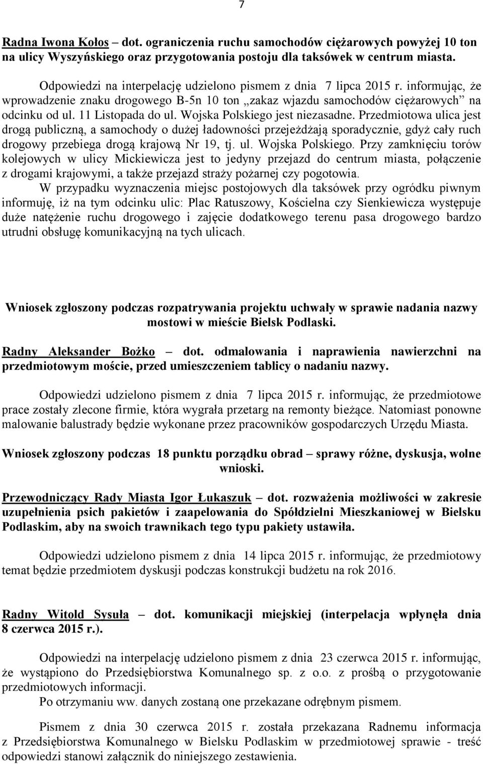 Wojska Polskiego jest niezasadne. Przedmiotowa ulica jest drogą publiczną, a samochody o dużej ładowności przejeżdżają sporadycznie, gdyż cały ruch drogowy przebiega drogą krajową Nr 19, tj. ul. Wojska Polskiego.