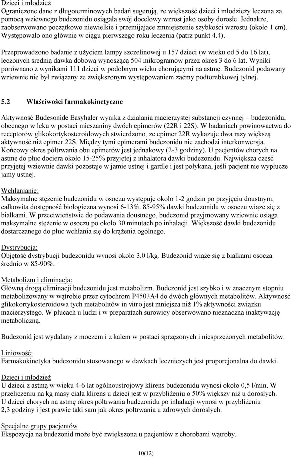 Przeprowadzono badanie z użyciem lampy szczelinowej u 157 dzieci (w wieku od 5 do 16 lat), leczonych średnią dawka dobową wynoszącą 504 mikrogramów przez okres 3 do 6 lat.