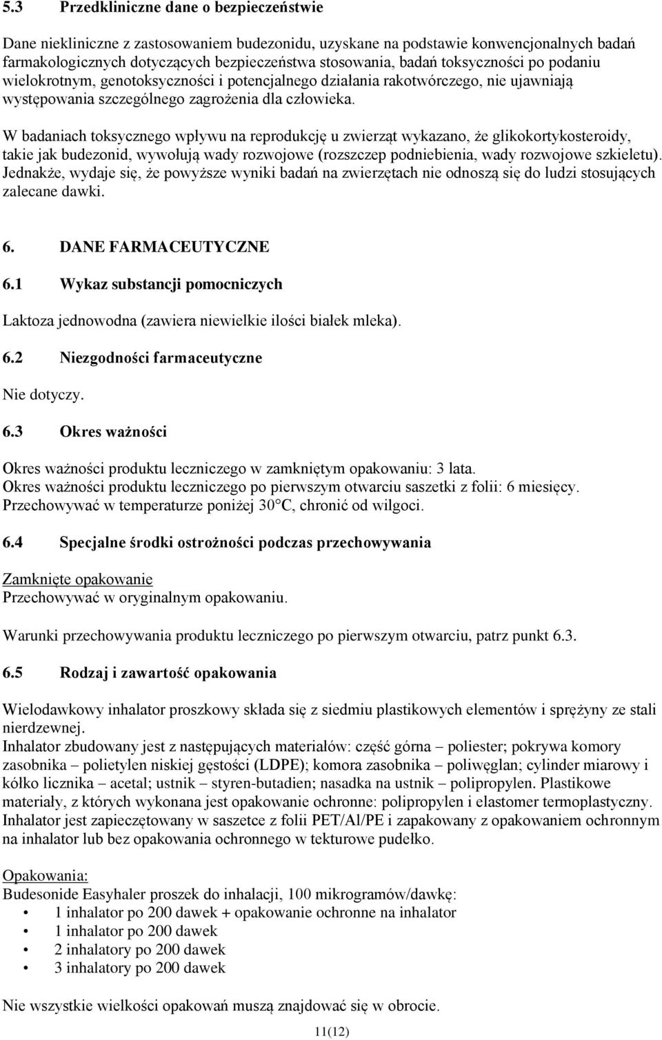 W badaniach toksycznego wpływu na reprodukcję u zwierząt wykazano, że glikokortykosteroidy, takie jak budezonid, wywołują wady rozwojowe (rozszczep podniebienia, wady rozwojowe szkieletu).