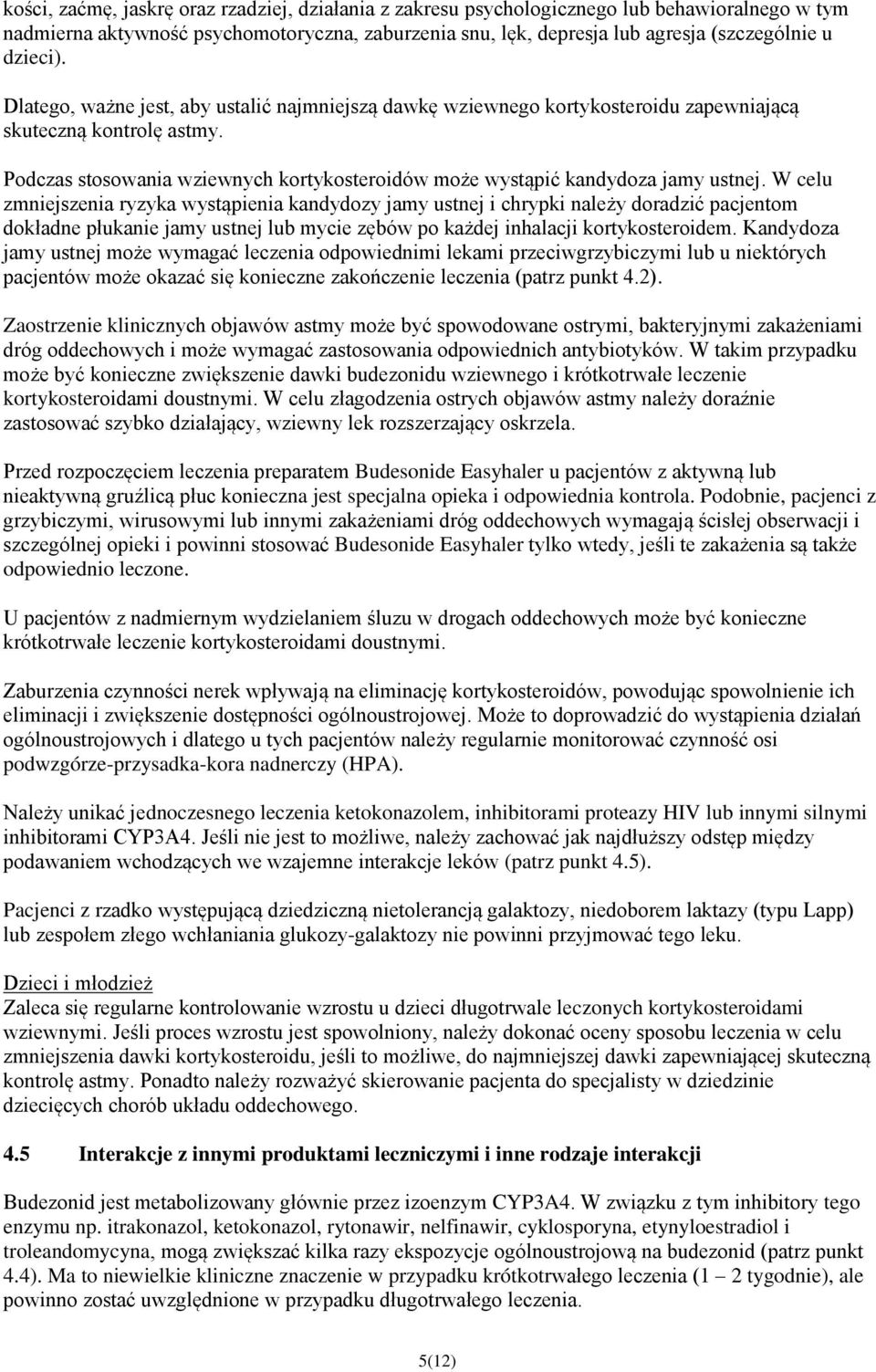 Podczas stosowania wziewnych kortykosteroidów może wystąpić kandydoza jamy ustnej.