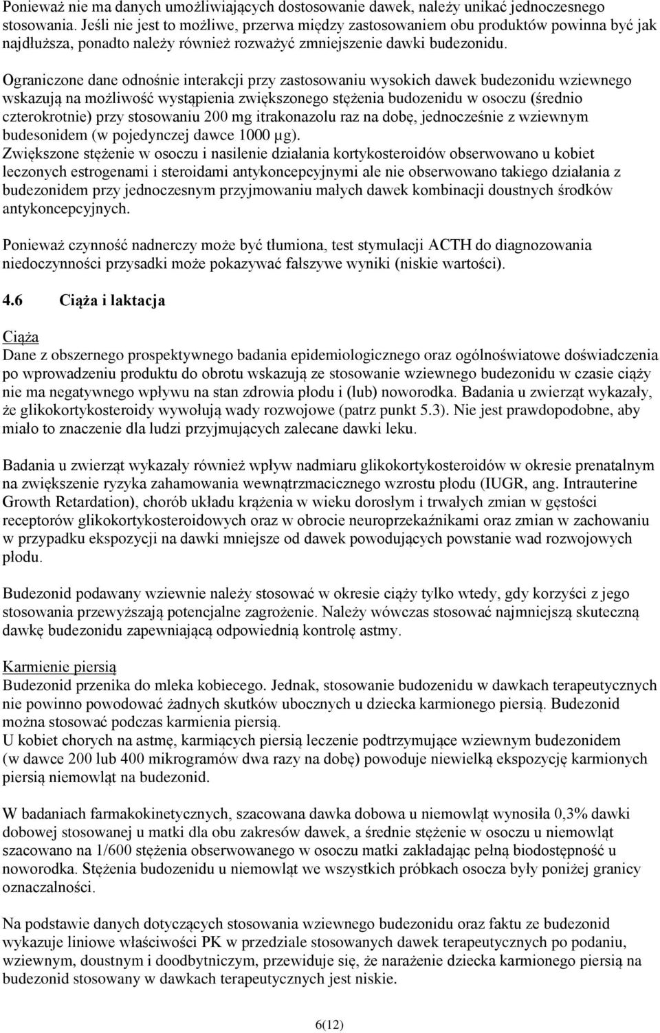 Ograniczone dane odnośnie interakcji przy zastosowaniu wysokich dawek budezonidu wziewnego wskazują na możliwość wystąpienia zwiększonego stężenia budozenidu w osoczu (średnio czterokrotnie) przy