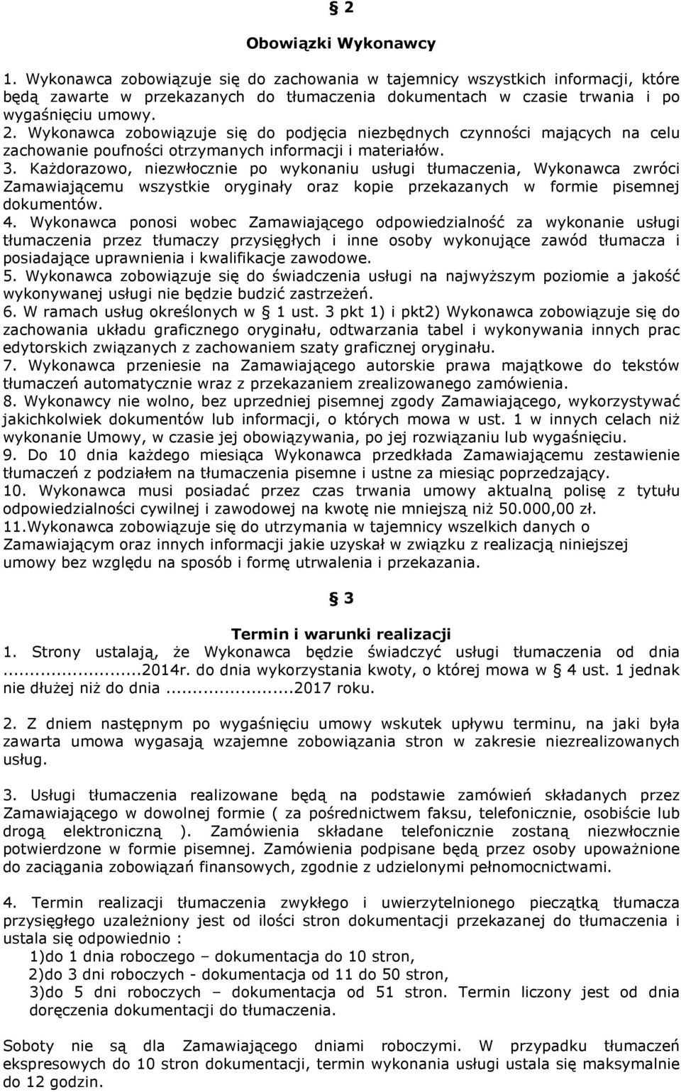 Wykonawca zobowiązuje się do podjęcia niezbędnych czynności mających na celu zachowanie poufności otrzymanych informacji i materiałów. 3.