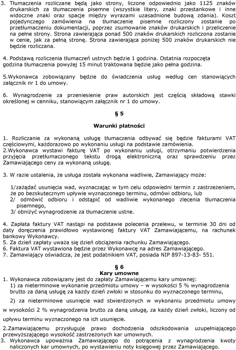 Koszt pojedynczego zamówienia na tłumaczenie pisemne rozliczony zostanie po przetłumaczeniu dokumentacji, poprzez zsumowanie znaków drukarskich i przeliczenie na pełne strony.