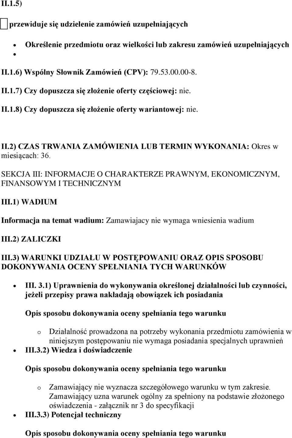 SEKCJA III: INFORMACJE O CHARAKTERZE PRAWNYM, EKONOMICZNYM, FINANSOWYM I TECHNICZNYM III.1) WADIUM Informacja na temat wadium: Zamawiajacy nie wymaga wniesienia wadium III.2) ZALICZKI III.