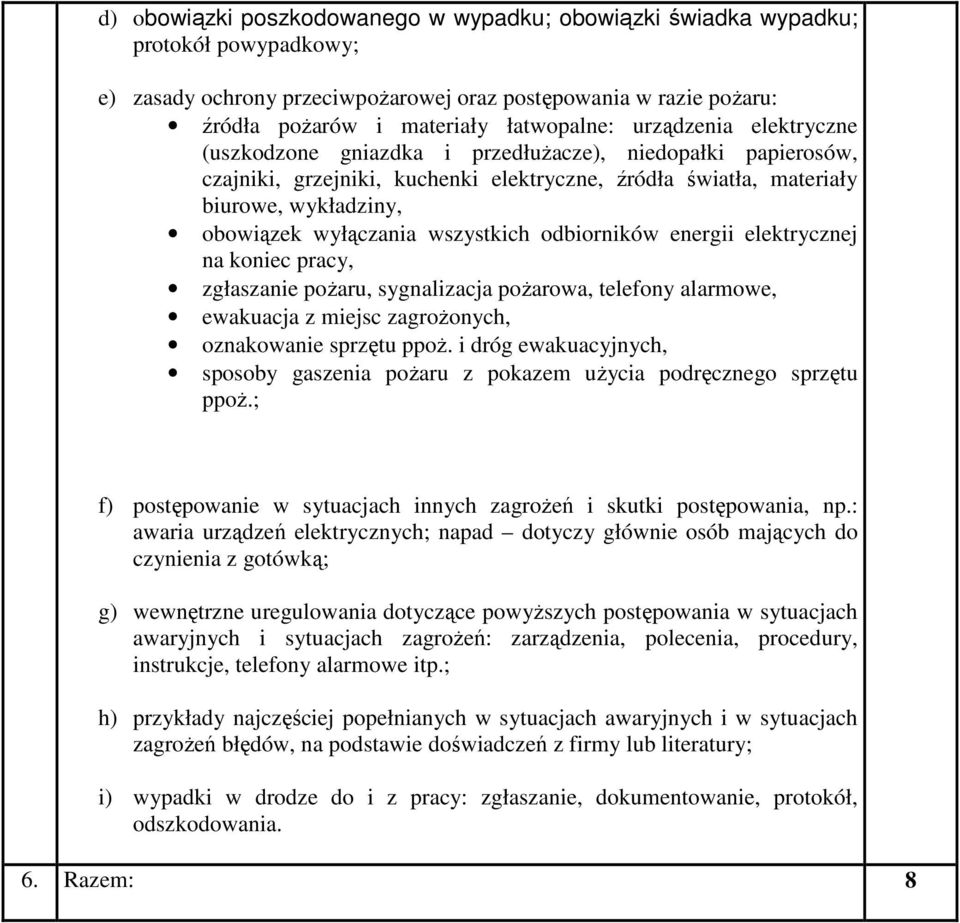 wszystkich odbiorników energii elektrycznej na koniec pracy, zgłaszanie poŝaru, sygnalizacja poŝarowa, telefony alarmowe, ewakuacja z miejsc zagroŝonych, oznakowanie sprzętu ppoŝ.