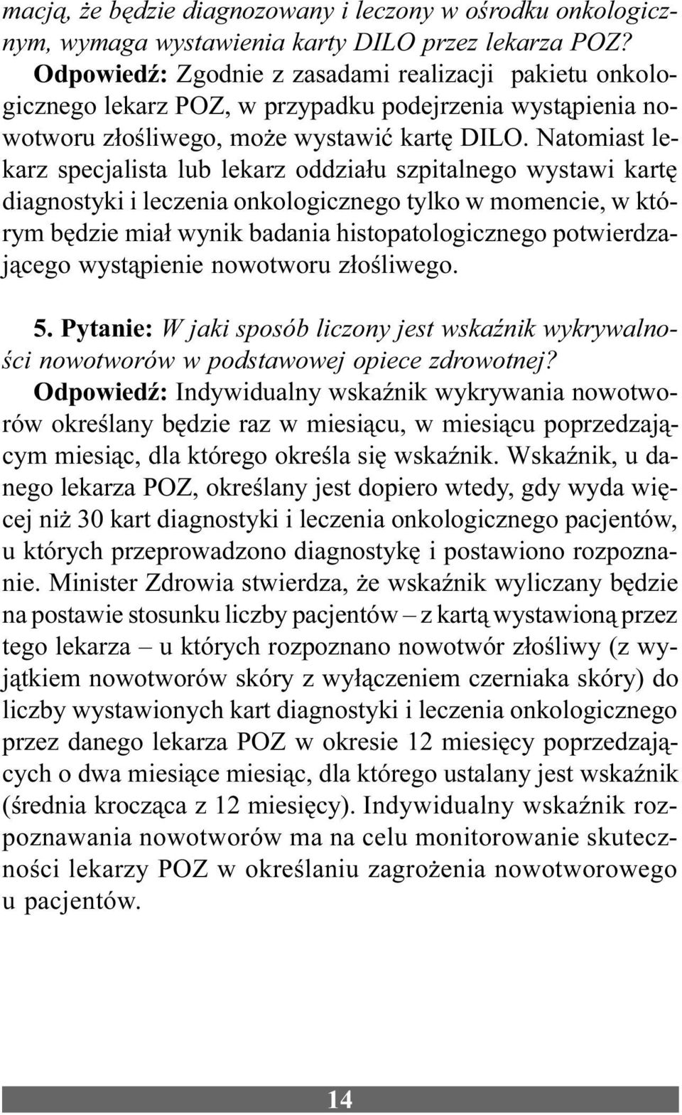 Natomiast lekarz specjalista lub lekarz oddzia³u szpitalnego wystawi kartê diagnostyki i leczenia onkologicznego tylko w momencie, w którym bêdzie mia³ wynik badania histopatologicznego